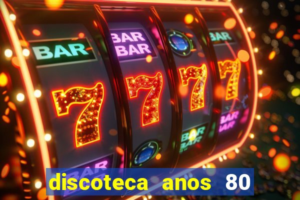 discoteca anos 80 internacional sua